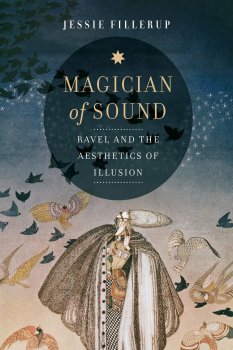 Magician of Sound Ravel and the Aesthetics of Illusion