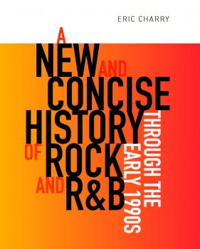 A New and Concise History of Rock and R B through the Early 1990s