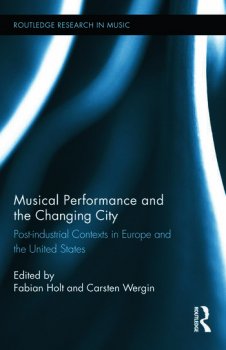 Musical Performance and the Changing City Post industrial Contexts in Europe and the United States