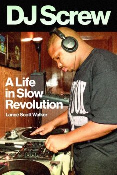 DJ Screw A Life in Slow Revolution American Music Series