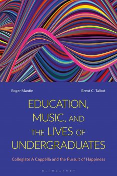 Education Music and the Lives of Undergraduates Collegiate A Cappella and the Pursuit of Happiness