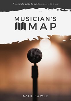 Musician s Map The Complete Guide to Building Success in Music audiobook